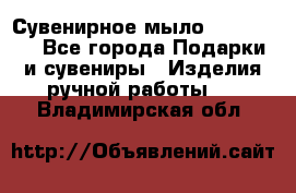 Сувенирное мыло Veronica  - Все города Подарки и сувениры » Изделия ручной работы   . Владимирская обл.